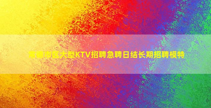 常德市区大型KTV招聘急聘日结长期招聘模特